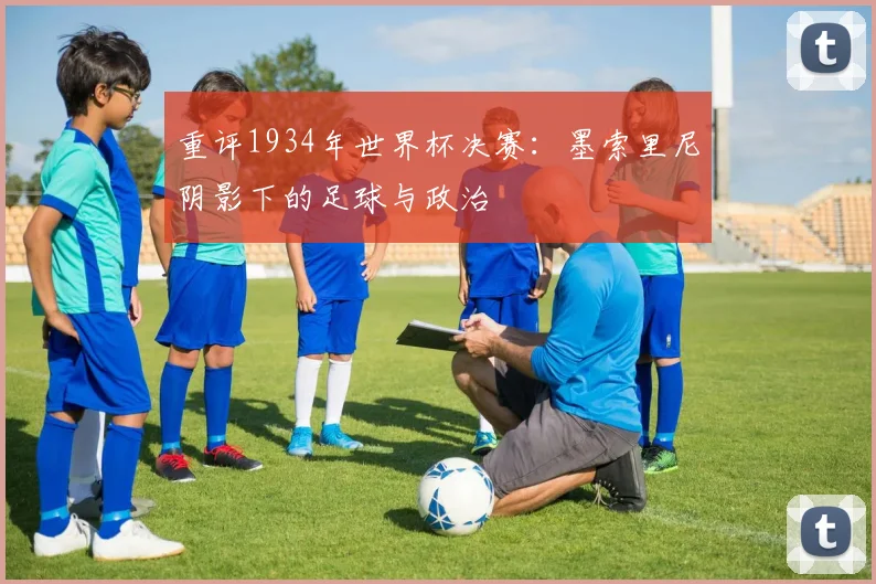 重评1934年世界杯决赛：墨索里尼阴影下的足球与政治