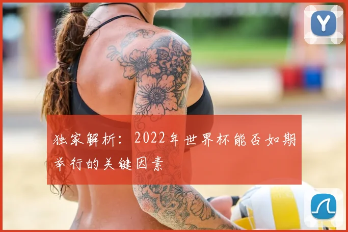 独家解析：2022年世界杯能否如期举行的关键因素