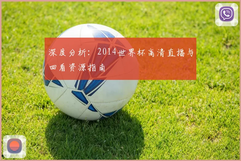 深度分析：2014世界杯高清直播与回看资源指南