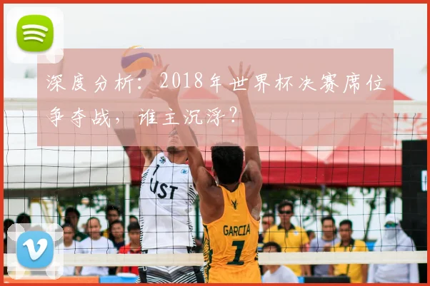 深度分析：2018年世界杯决赛席位争夺战，谁主沉浮？