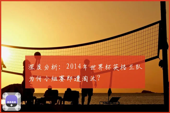 深度分析：2014年世界杯英格兰队为何小组赛即遭淘汰？