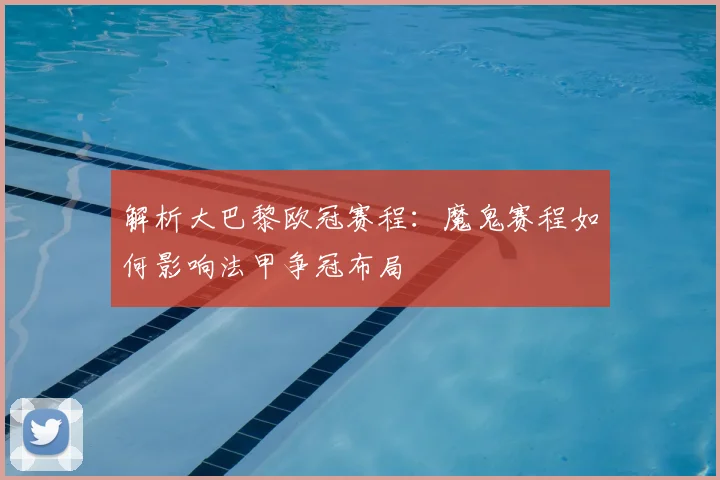 解析大巴黎欧冠赛程：魔鬼赛程如何影响法甲争冠布局